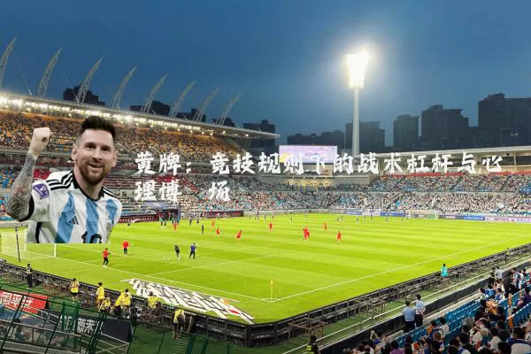黄牌：竞技规则下的战术杠杆与心理博弈场
