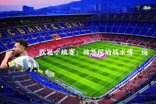 欧冠小组赛：被忽视的战术博弈场