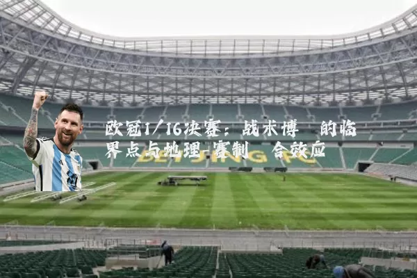 欧冠1/16决赛：战术博弈的临界点与地理-赛制耦合效应