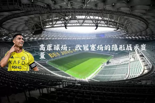 高原球场：欧冠赛场的隐形战术变量